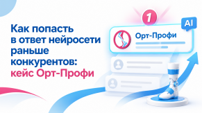 Как попасть в ответ нейросети раньше конкурентов: кейс ОРТ-ПРОФИ